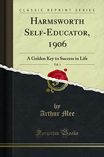 Harmsworth Self-Educator, 1906, Vol. 1: A Golden Key to Success in Life (Classic Reprint)