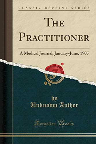 The Practitioner: A Medical Journal; January-June, 1905 (Classic Reprint)
