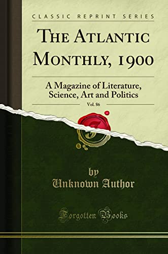 The Atlantic Monthly, 1900, Vol. 86: A Magazine of Literature, Science, Art and Politics (Classic Reprint)