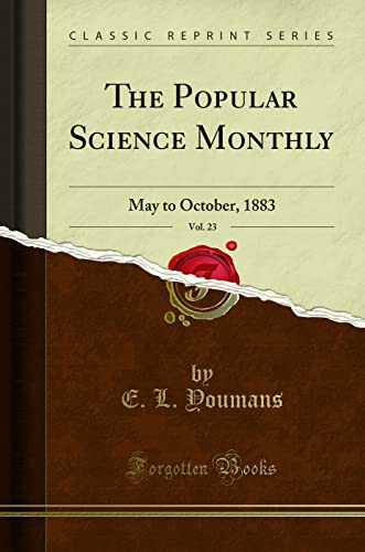 The Popular Science Monthly, Vol. 23: May to October, 1883 (Classic Reprint)