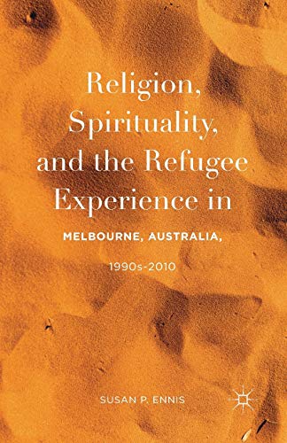 Religion, Spirituality, and the Refugee Experience in Melbourne, Australia, 1990s-2010
