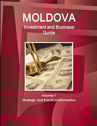 Moldova Investment and Business Guide Volume 1 Strategic and Practical Information