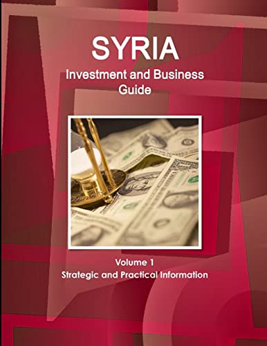 Syria Investment and Business Guide Volume 1 Strategic and Practical Information