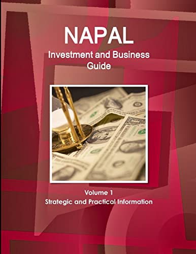 Nepal Investment and Business Guide Volume 1 Strategic and Practical Information