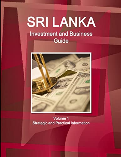 Sri Lanka Investment and Business Guide Volume 1 Strategic and Practical Information