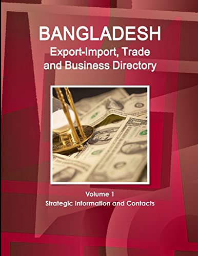 Bangladesh Export-Import, Trade and Business Directory Volume 1 Strategic Information and Contacts