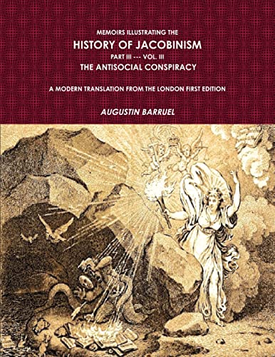 Memoirs Illustrating The History of Jacobinism.  Part III --- Vol. III,  The Antisocial Conspiracy.  A Modern Translation From The London First Edition.