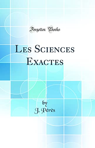 Les Sciences Exactes (Classic Reprint)