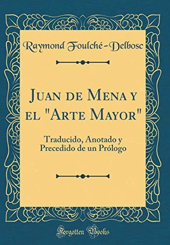 Juan de Mena y el 'Arte Mayor': Traducido, Anotado y Precedido de un Prólogo (Classic Reprint)