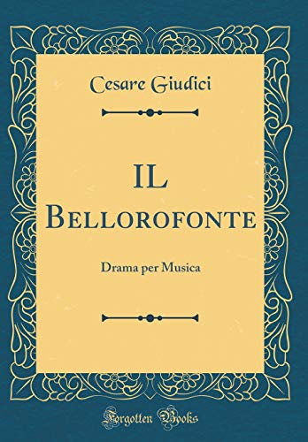 IL Bellorofonte: Drama per Musica (Classic Reprint)