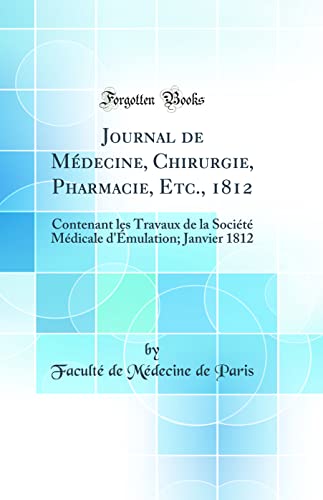 Journal de Médecine, Chirurgie, Pharmacie, Etc., 1812: Contenant les Travaux de la Société Médicale d'Émulation; Janvier 1812 (Classic Reprint)