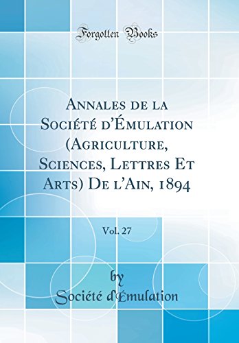 Annales de la Société d'Émulation (Agriculture, Sciences, Lettres Et Arts) De l'Ain, 1894, Vol. 27 (Classic Reprint)