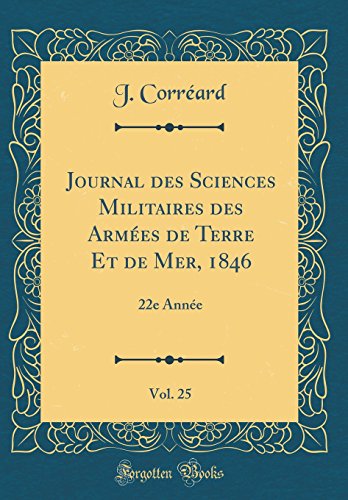 Journal des Sciences Militaires des Armées de Terre Et de Mer, 1846, Vol. 25: 22e Année (Classic Reprint)