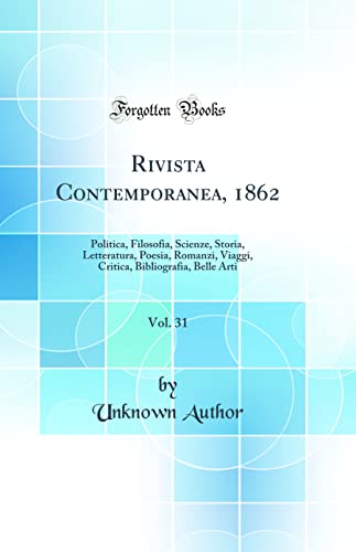 Rivista Contemporanea, 1862, Vol. 31: Politica, Filosofia, Scienze, Storia, Letteratura, Poesia, Romanzi, Viaggi, Critica, Bibliografia, Belle Arti (Classic Reprint)