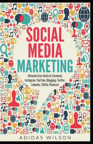 Social Media Marketing - Ultimate User Guide to Facebook, Instagram,  YouTube, Blogging, Twitter, LinkedIn, TikTok, Pinterest