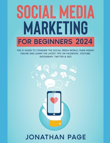 Social Media Marketing for Beginners 2025 The #1 Guide To Conquer The Social Media World, Make Money Online and Learn The Latest Tips On Facebook, Youtube, Instagram, Twitter & SEO