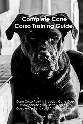 The Cane Corso Training Guide. Cane Corso Training Includes