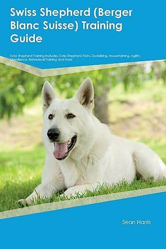 Swiss Shepherd (Berger Blanc Suisse)  Training Guide  Swiss Shepherd Training Includes