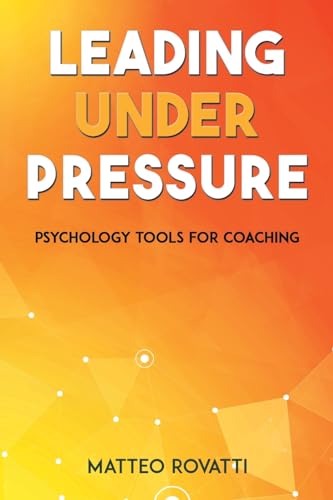 Leading Under Pressure - Psychology Tools for Coaching