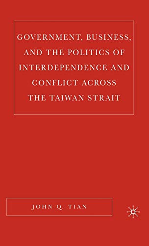 Government, Business, and the Politics of Interdependence and Conflict Across the Taiwan Strait