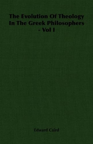 The Evolution of Theology in the Greek Philosophers - Vol I