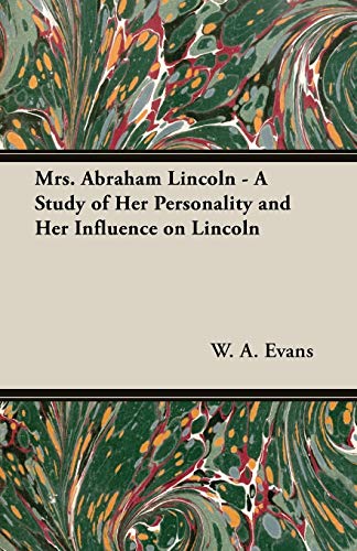 Mrs. Abraham Lincoln - A Study of Her Personality and Her Influence on Lincoln