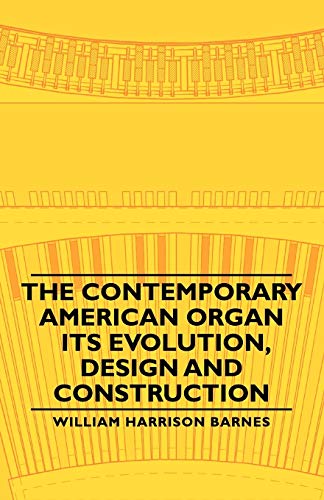 The Contemporary American Organ - Its Evolution, Design and Construction