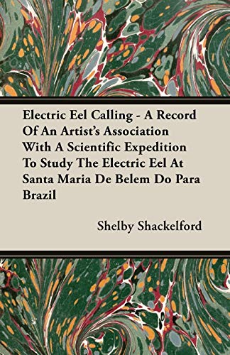 Electric Eel Calling - A Record of an Artist's Association with a Scientific Expedition to Study the Electric Eel at Santa Maria de Belem Do Para Braz