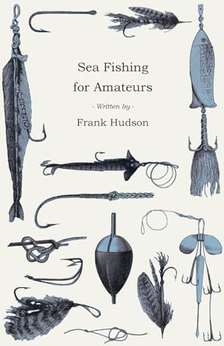 Sea Fishing for Amateurs - A Practical Book on Fishing from Shore, Rocks or Piers, with a Directory of Fishing Stations on the English and Welsh Coasts