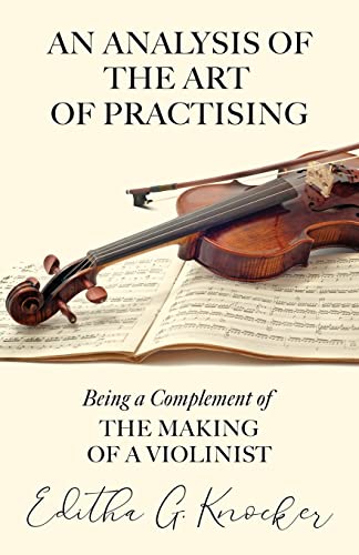 An Analysis of the Art of Practising - Being a Complement of the Making of a Violinist
