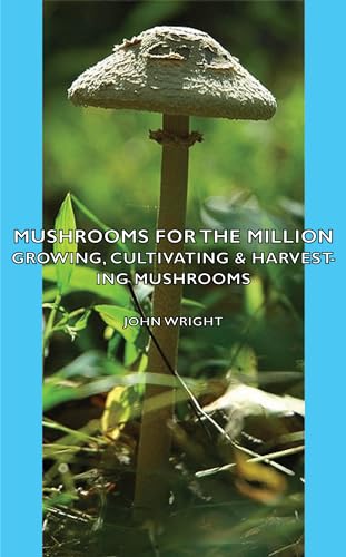Mushrooms for the Million - Growing, Cultivating & Harvesting Mushrooms