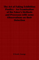 The Art of Faking Exhibition Poultry - An Examination of the Faker's Methods and Processes with some Observations on their Detection