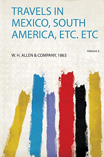 Travels in Mexico, South America, Etc. Etc Volume 2