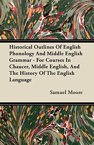 Historical Outlines of English Phonology and Middle English Grammar - For Courses in Chaucer, Middle English, and the History of the English Language