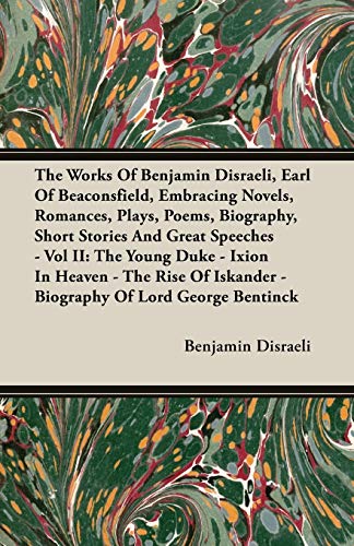 The Works Of Benjamin Disraeli, Earl Of Beaconsfield, Embracing Novels, Romances, Plays, Poems, Biography, Short Stories And Great Speeches - Vol II
