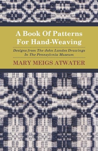 A Book of Patterns for Hand-Weaving; Designs from the John Landes Drawings in the Pennsylvnia Museum