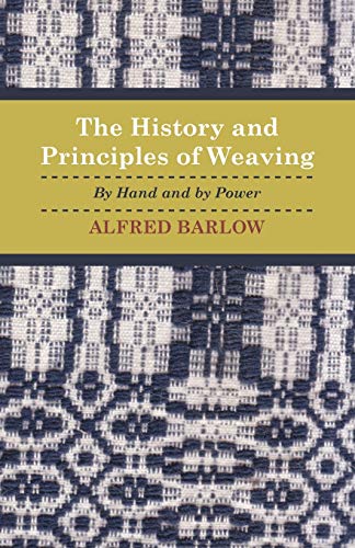 The History and Principles of Weaving - By Hand and by Power
