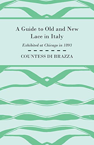 A Guide to Old and New Lace in Italy - Exhibited at Chicago in 1893