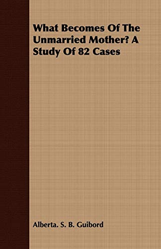 What Becomes of the Unmarried Mother? a Study of 82 Cases