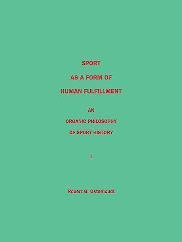 Sport as a Form of Human Fulfillment <Br>  an Organic Philosophy of Sport History<Br> Volume 1