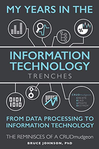 My Years in the Information Technology Trenches, From Data Processing to Information Technology