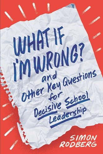 What If I'm Wrong? and Other Key Questions for Decisive School Leadership