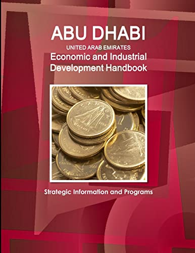 Abu Dhabi (United Arab Emirates) Economic and Industrial Development Handbook - Strategic Information and Programs