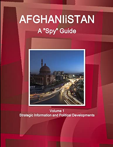 Afghanistan A 'Spy' Guide Volume 1 Strategic Information and Political Developments