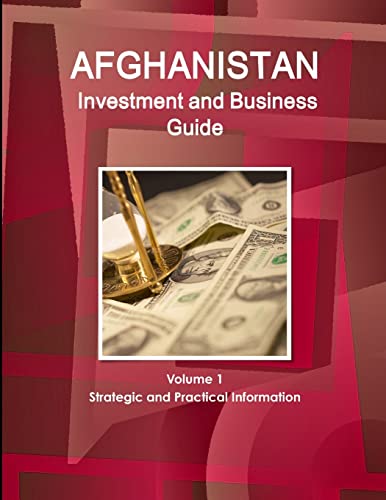 Afghanistan  Investment and Business Guide Volume 1 Strategic and Practical Information