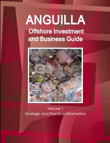 Anguilla Offshore Investment and Business Guide Volume 1 Strategic and Practical Information