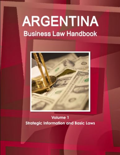 Argentina Business Law Handbook Volume 1 Strategic Information and Basic Laws
