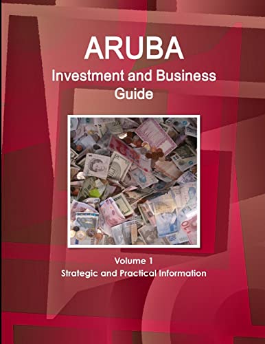 Aruba Investment and Business Guide Volume 1 Strategic and Practical Information