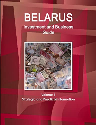 Belarus Investment and Business Guide Volume 1 Strategic and Practical Information