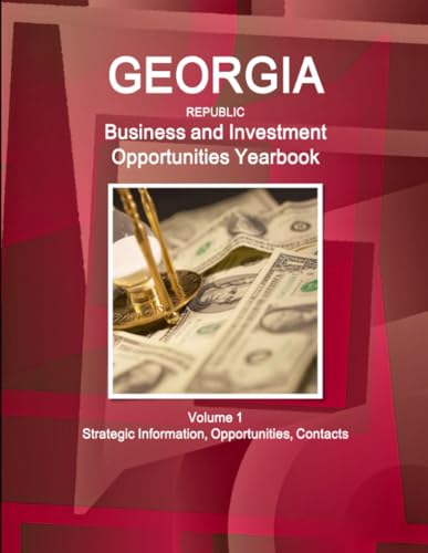 Georgia (Republic) Business and Investment Opportunities Yearbook Volume 1 Strategic Information, Opportunities, Contacts